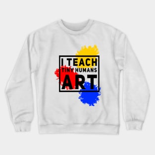 I Teach Tiny Humans Art Crewneck Sweatshirt